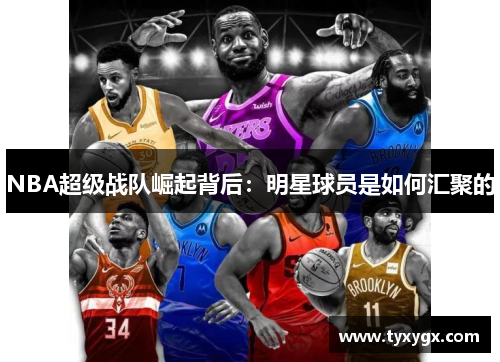 NBA超级战队崛起背后：明星球员是如何汇聚的